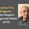 Justice P. N. Bhagwati – The People’s Judge and Father of PIL