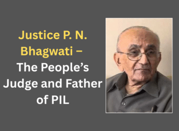 Justice P. N. Bhagwati – The People’s Judge and Father of PIL