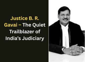 Justice B. R. Gavai – The Quiet Trailblazer of India’s Judiciary